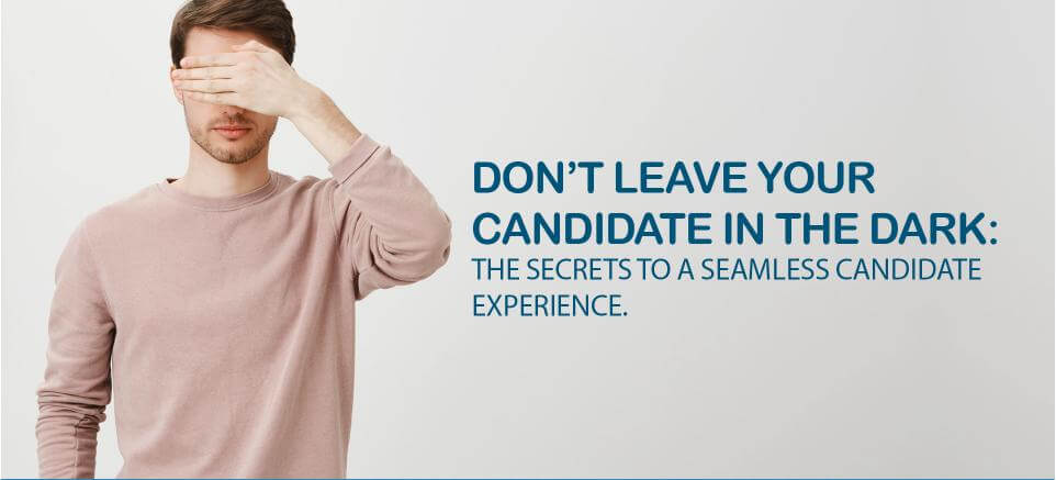 Image of a man hiding his eyes with his hand with the text "Don't leave your candidate in the dark. The secrets to a seamless candidate experience"