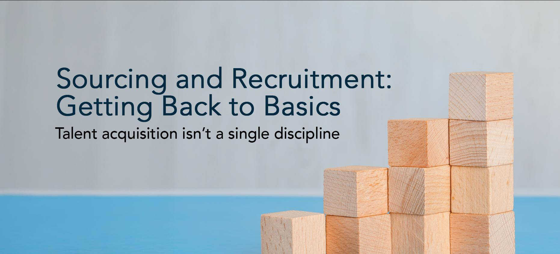Sourcing and Recruitment: Getting Back to Basics